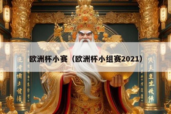 欧洲杯小赛（欧洲杯小组赛2021）