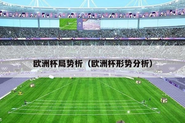 欧洲杯局势析（欧洲杯形势分析）