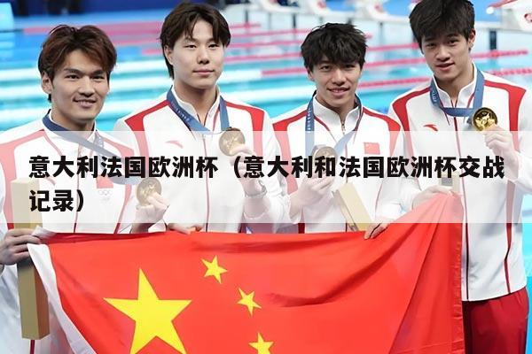 意大利法国欧洲杯（意大利和法国欧洲杯交战记录）