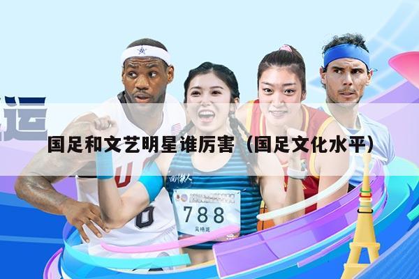 国足和文艺明星谁厉害（国足文化水平）