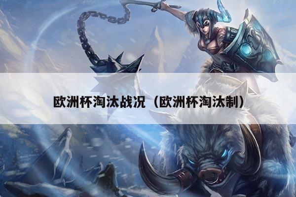 欧洲杯淘汰战况（欧洲杯淘汰制）