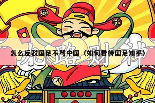 怎么反驳国足不骂中国（如何看待国足知乎）