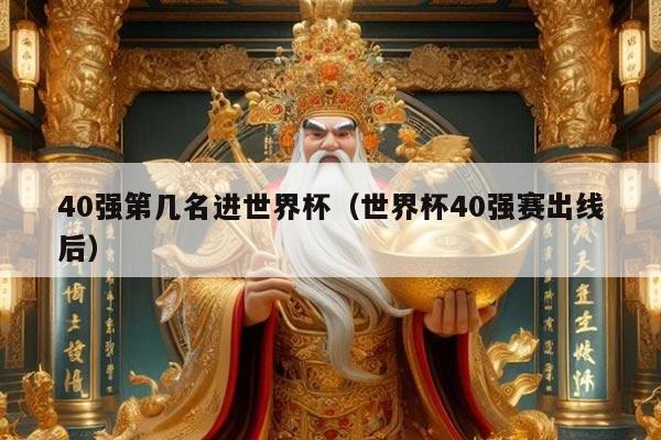 40强第几名进世界杯（世界杯40强赛出线后）