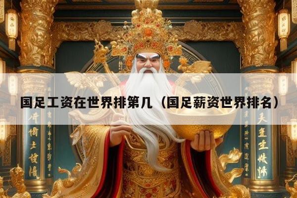 国足工资在世界排第几（国足薪资世界排名）