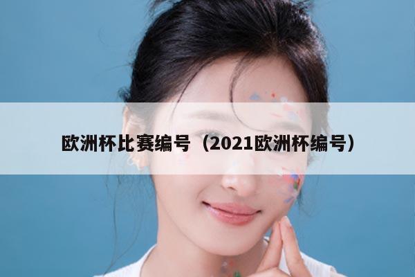欧洲杯比赛编号（2021欧洲杯编号）