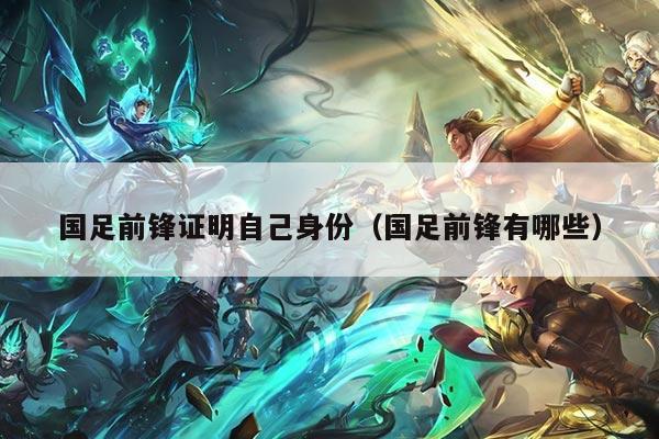 国足前锋证明自己身份（国足前锋有哪些）