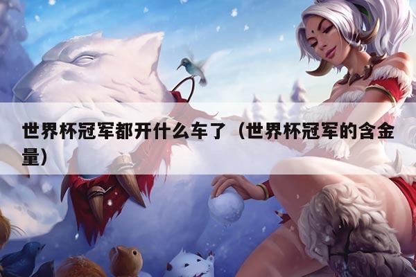 世界杯冠军都开什么车了（世界杯冠军的含金量）
