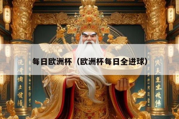 每日欧洲杯（欧洲杯每日全进球）