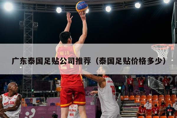广东泰国足贴公司推荐（泰国足贴价格多少）